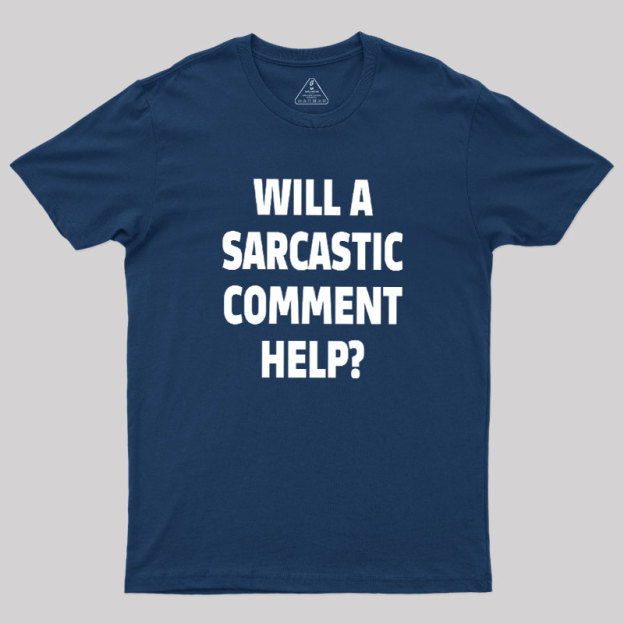 Will a Sarcastic Comment Help Geek T-Shirt