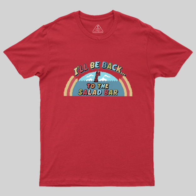 I'll Be Back To The Salad Bar Geek T-Shirt