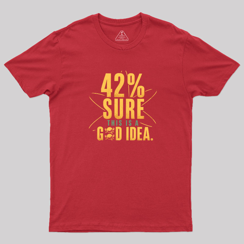 42% Sure This Is a Good Idea Geek T-Shirt