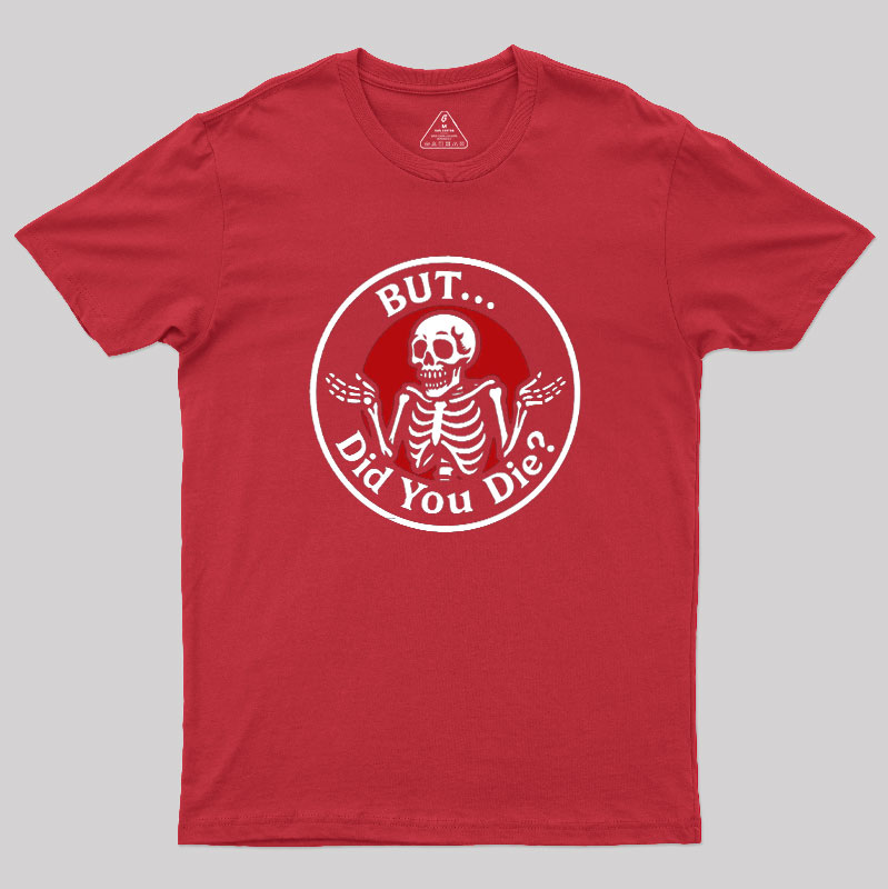 But Did You Dead Geek T-Shirt