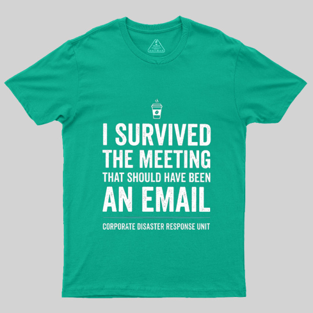 I Survived The Meeting That Should Have Been An Email Geek T-Shirt