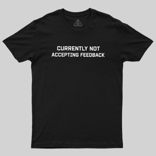 Currently Not Accepting Feedback Geek T-Shirt