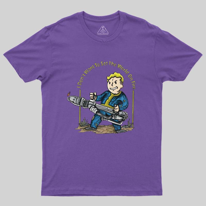 I Do Not Want To Set The World On Fire Geek T-Shirt