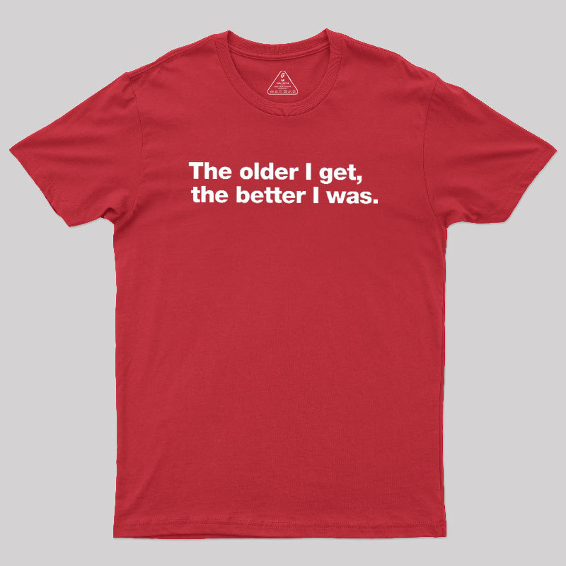 The Older I Get, The Better I Was Geek T-Shirt