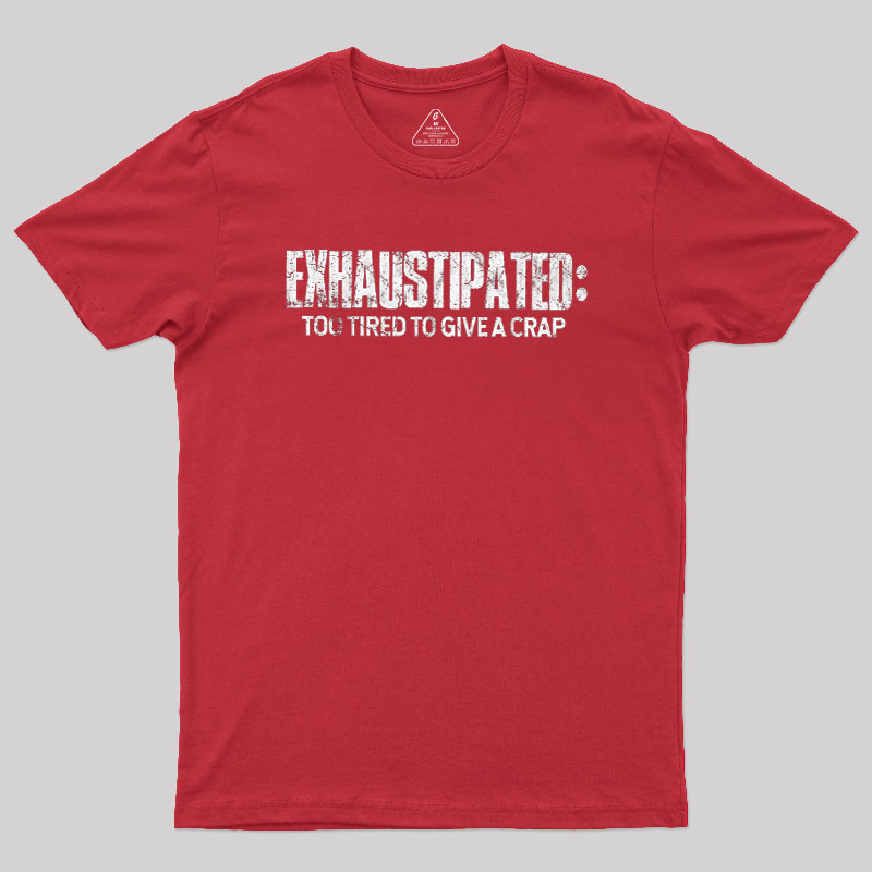 Exhaustipated Too Tired To Give A Crap Geek T-Shirt