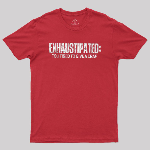 Exhaustipated Too Tired To Give A Crap Geek T-Shirt
