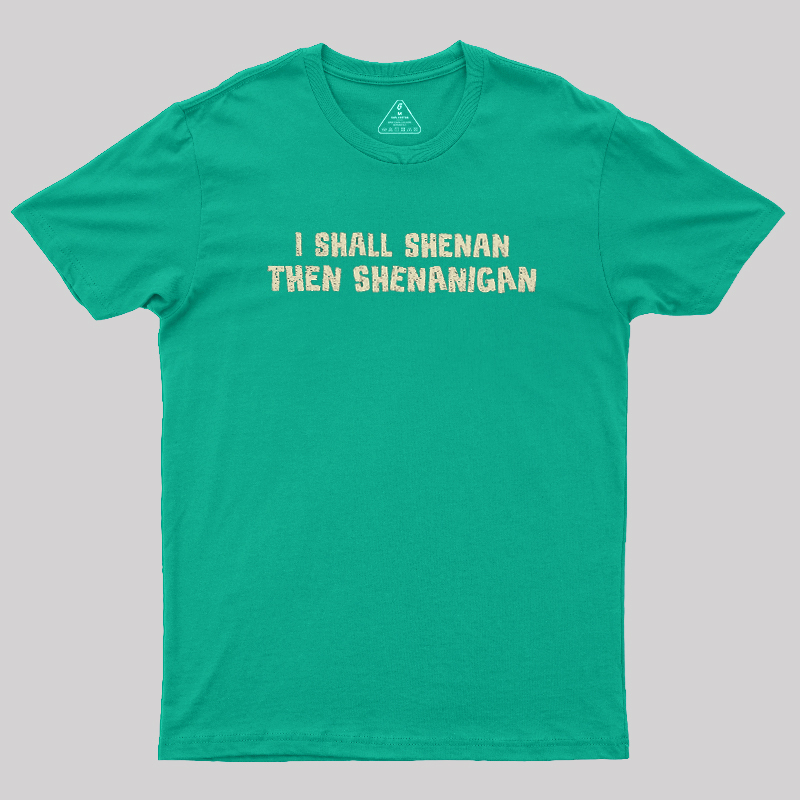 I Shall Shenan Then Shenanigan Geek T-Shirt
