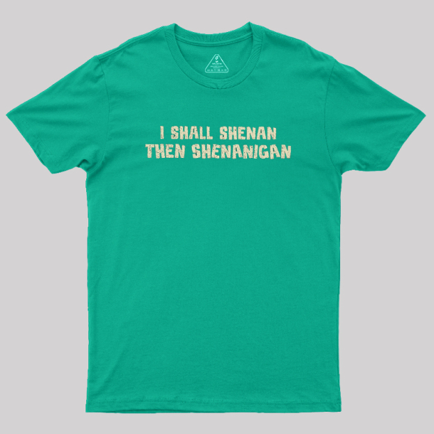 I Shall Shenan Then Shenanigan Geek T-Shirt