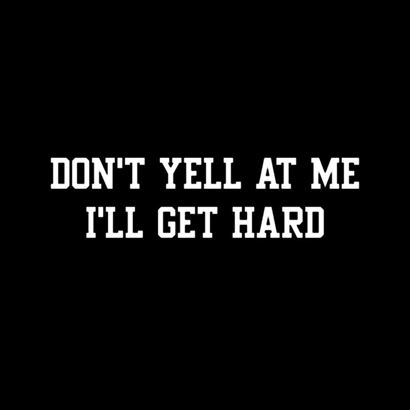 Don't Yell At Me I'll Get Hard Geek T-Shirt