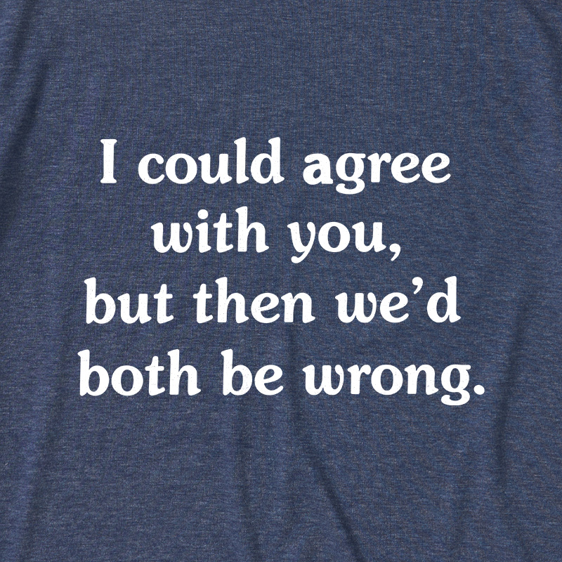 I Could Agree With You Ultra Soft Heather Tee
