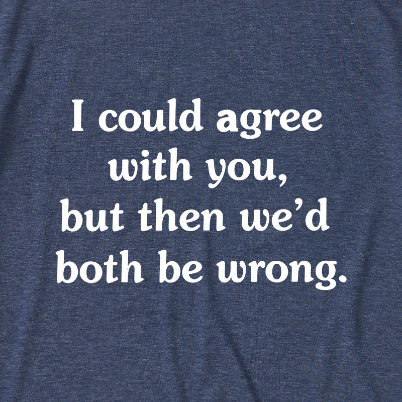 I Could Agree With You Ultra Soft Heather Tee