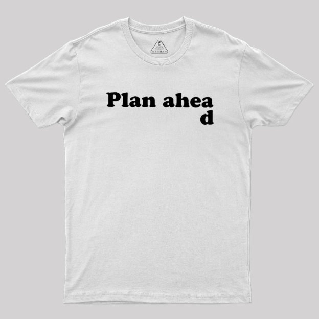 Always Plan Ahead Geek T-Shirt