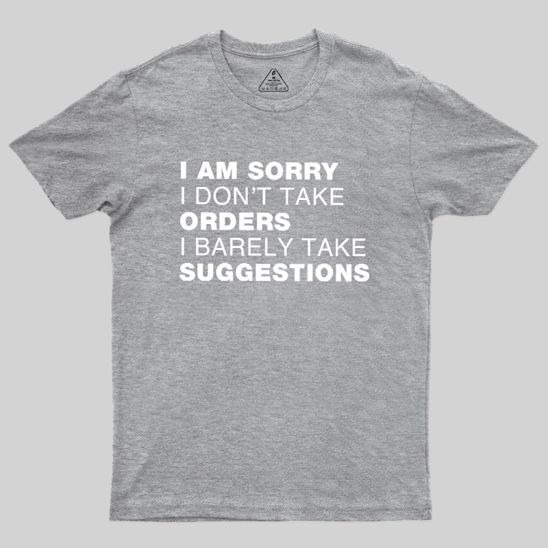 Sorry No Orders No Suggestions Geek T-Shirt