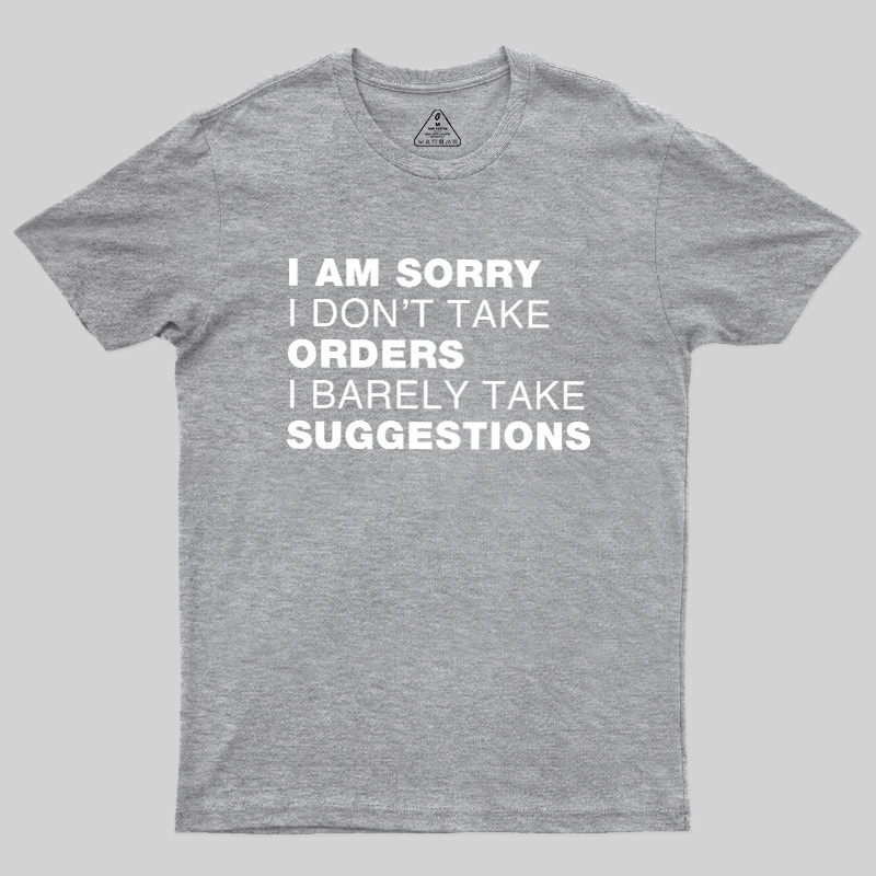 Sorry No Orders No Suggestions Geek T-Shirt