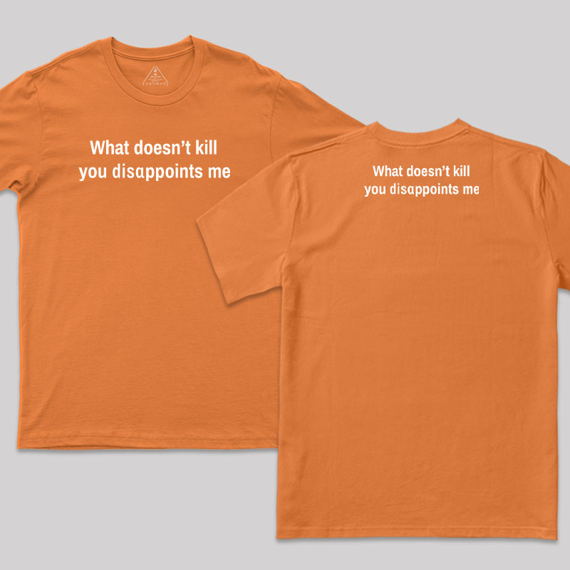 What Doesn't Kill You Disappoints Me Front and Back Printed T-Shirt