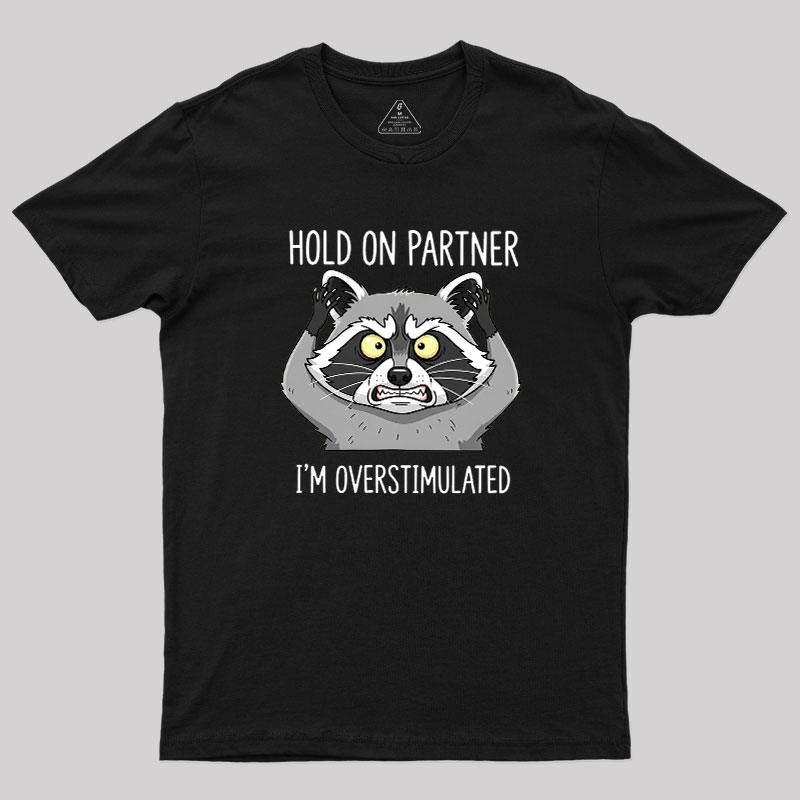 Hold On Partner, I��m Overstimulated Geek T-Shirt