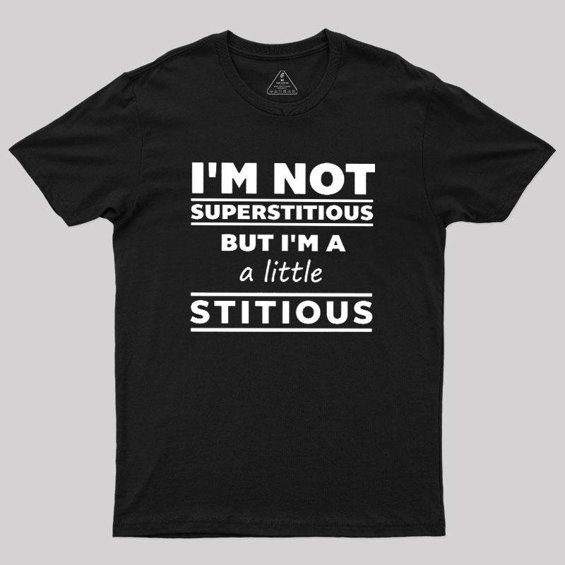 I'm a Little Stitious Geek T-Shirt