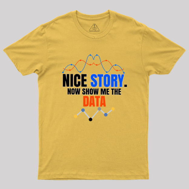 Nice Story Now Show Me The Data Geek T-Shirt