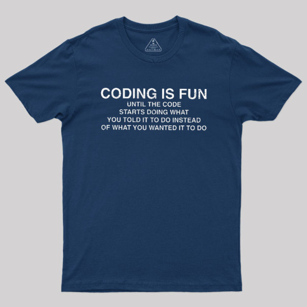 Coding Is Fun Until Code Does What You Told It To Geek T-Shirt