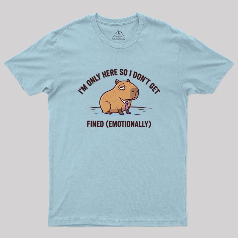 I��m Only Here So I Don��t Get Fined Geek T-Shirt