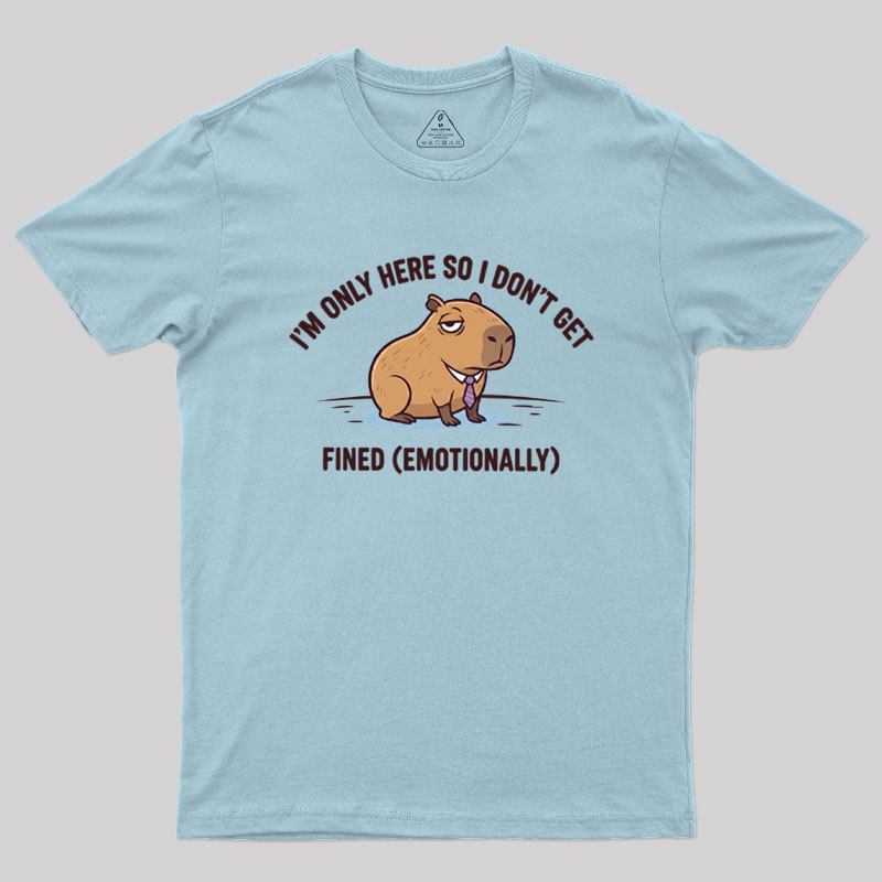 I��m Only Here So I Don��t Get Fined Geek T-Shirt