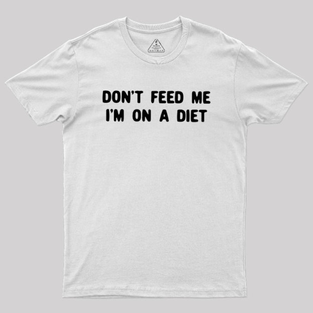 Don't Feed Me Im On A Diet Geek T-Shirt