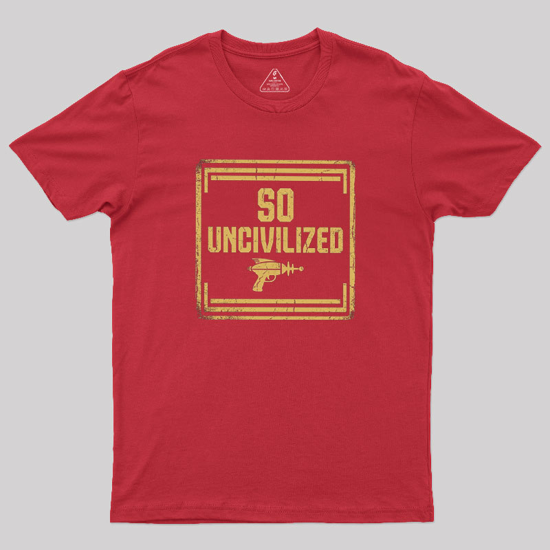 So Uncivilized Geek T-Shirt