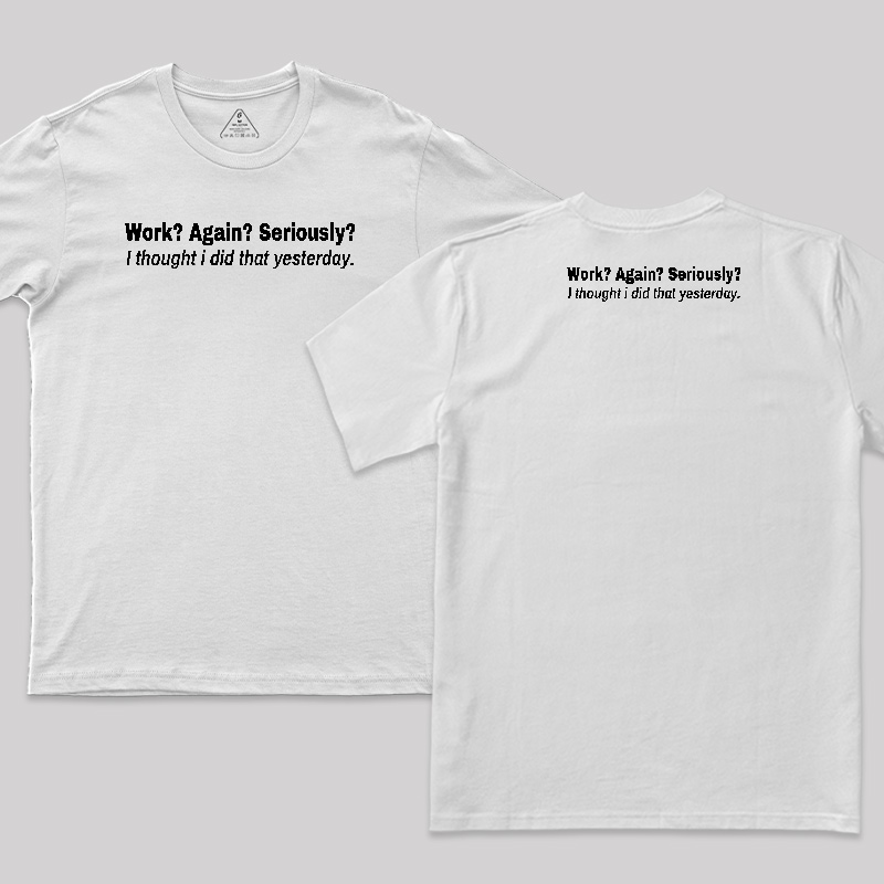Work Again Seriously Front and Back Printed T-Shirt