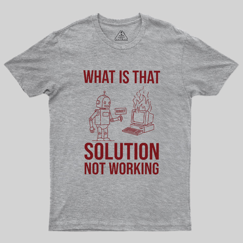 What Is That Solution Not Working Geek T-Shirt
