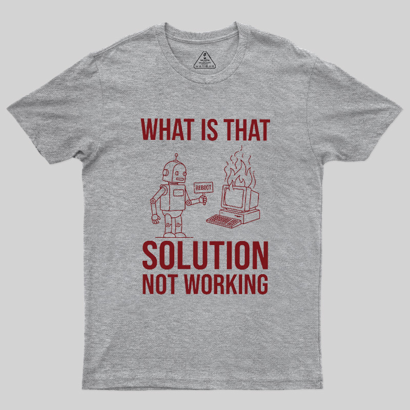 What Is That Solution Not Working Geek T-Shirt