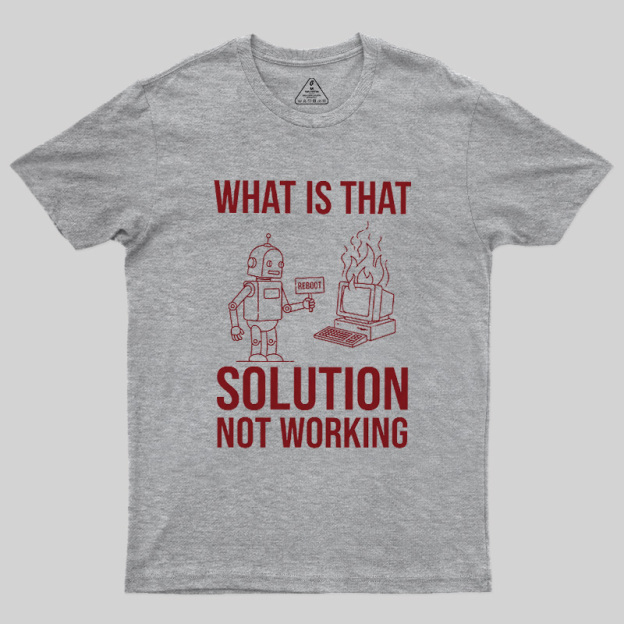 What Is That Solution Not Working Geek T-Shirt
