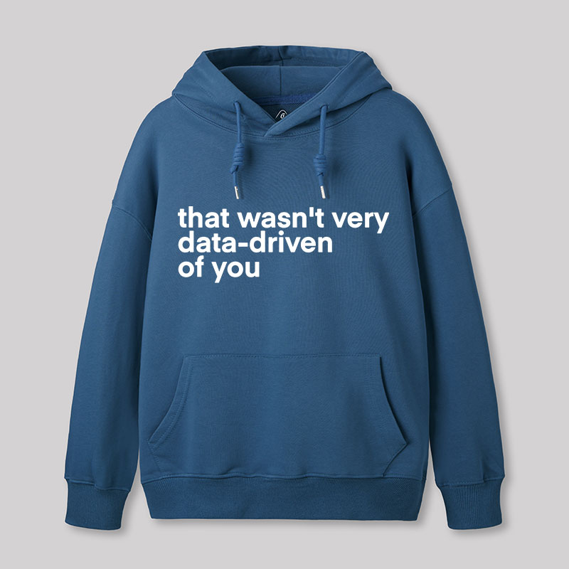 That Wasn't Very Data Driven Of You Nerd Hoodie