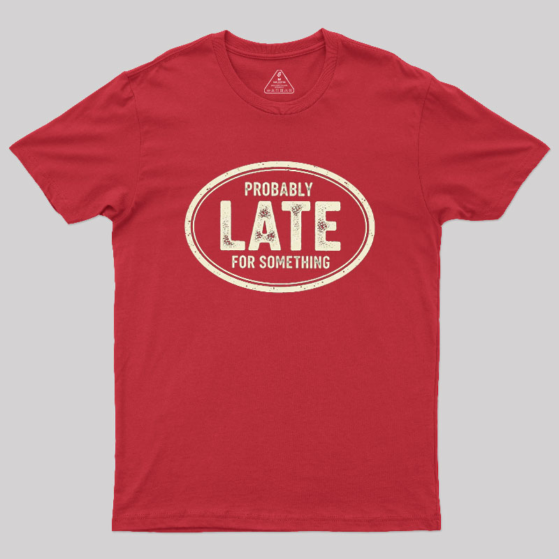 Probably Late for Something Geek T-Shirt