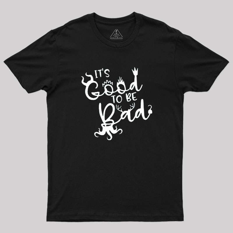 It Is Good To Be Bad Geek T-Shirt