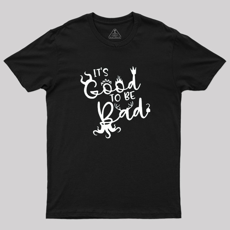 It Is Good To Be Bad Geek T-Shirt