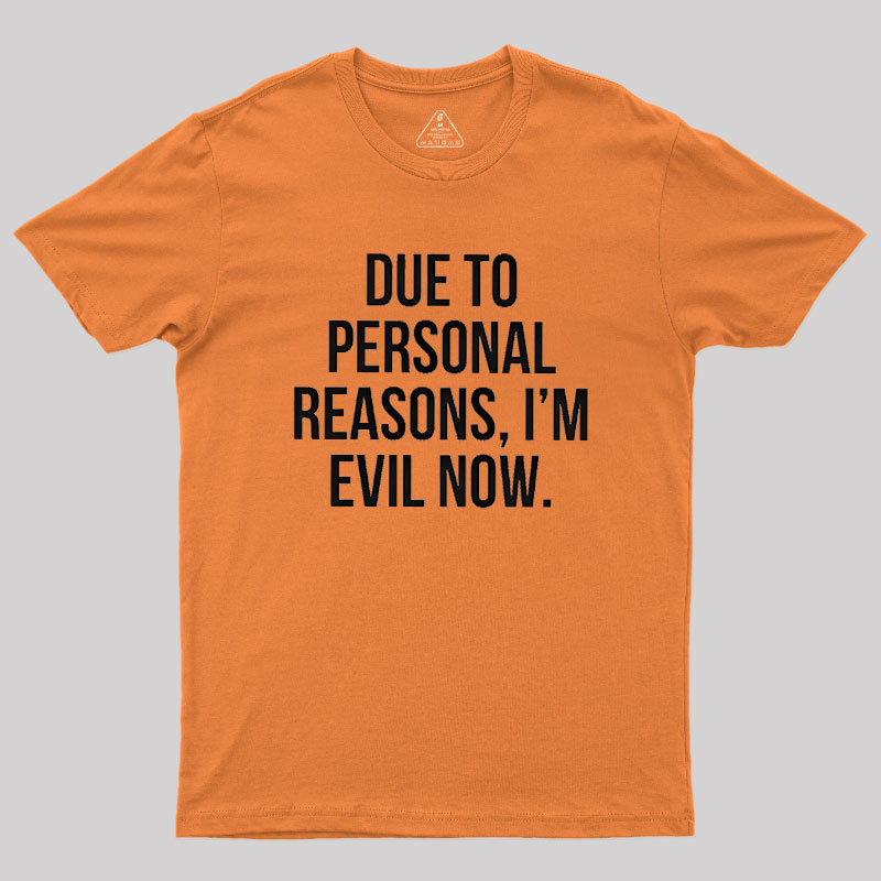 Due To Personal Reasons, I��m Evil Now Geek T-Shirt