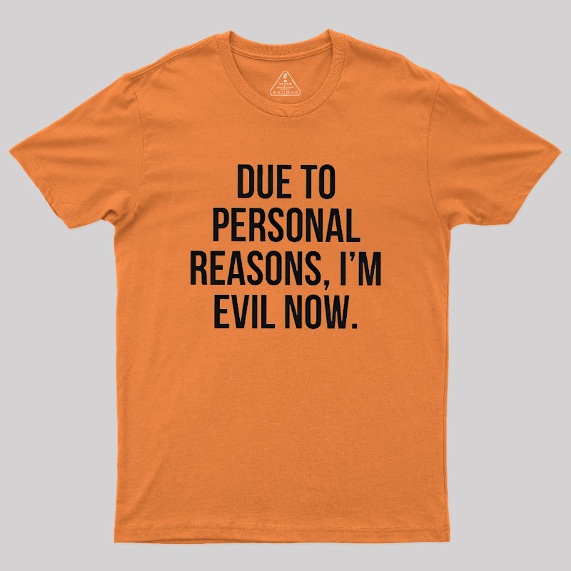 Due To Personal Reasons, I��m Evil Now Geek T-Shirt