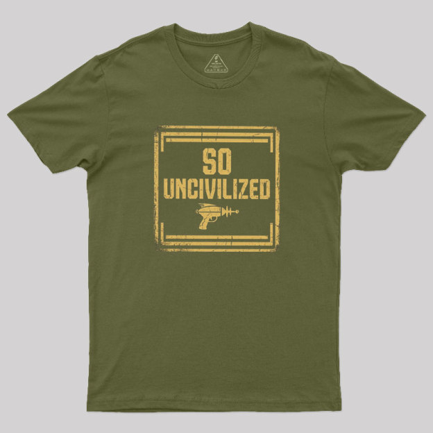 So Uncivilized Geek T-Shirt