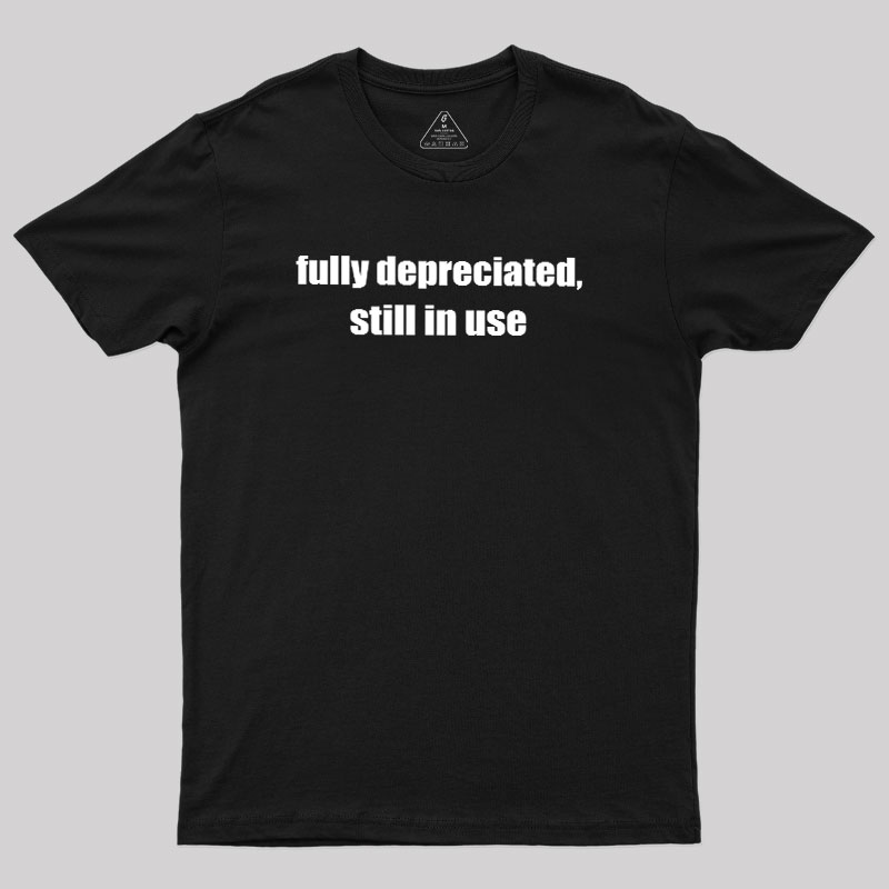 Fully Depreciated Still In Use Geek T-Shirt