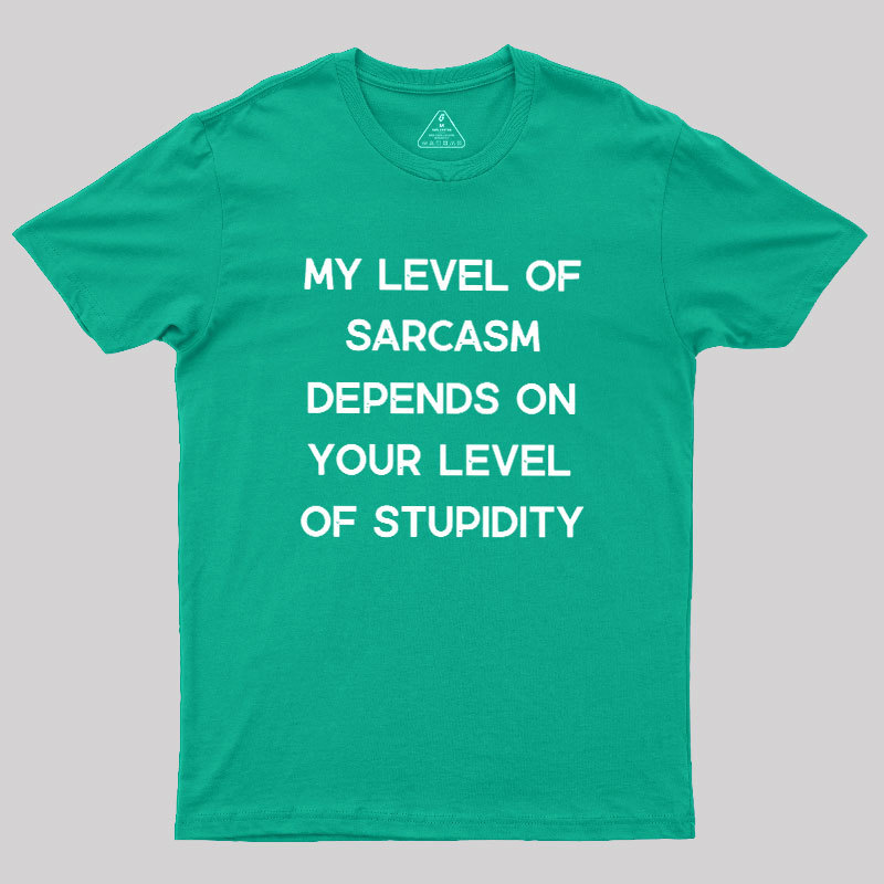 Geeksoutfit My Level of Sarcasm Depends on Your Level of Stupidity Geek T-Shirt for Sale