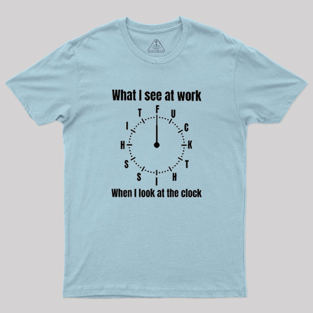 What I See At Work Geek T-Shirt
