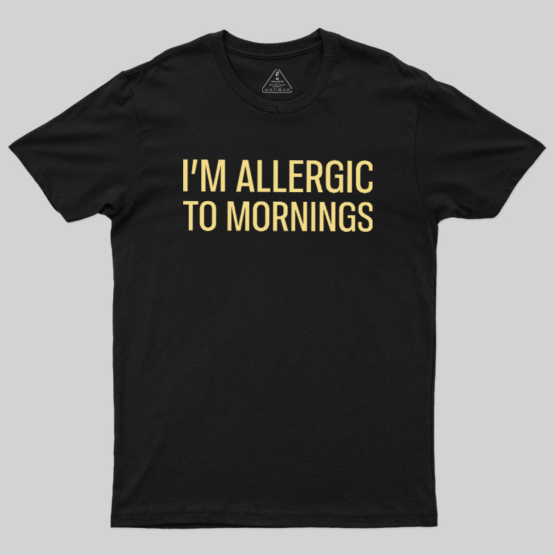  I’m allergic to mornings Geek T-Shirt