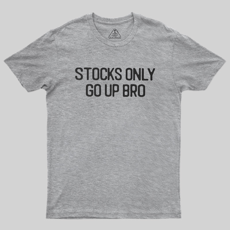 Stocks Only Go Up Bro Geek T-Shirt