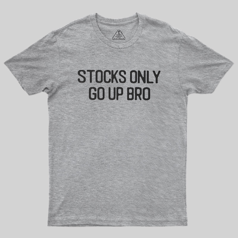 Stocks Only Go Up Bro Geek T-Shirt