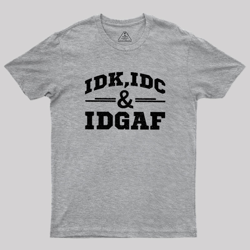 IDC,IDK & IDGAF Geek T-Shirt