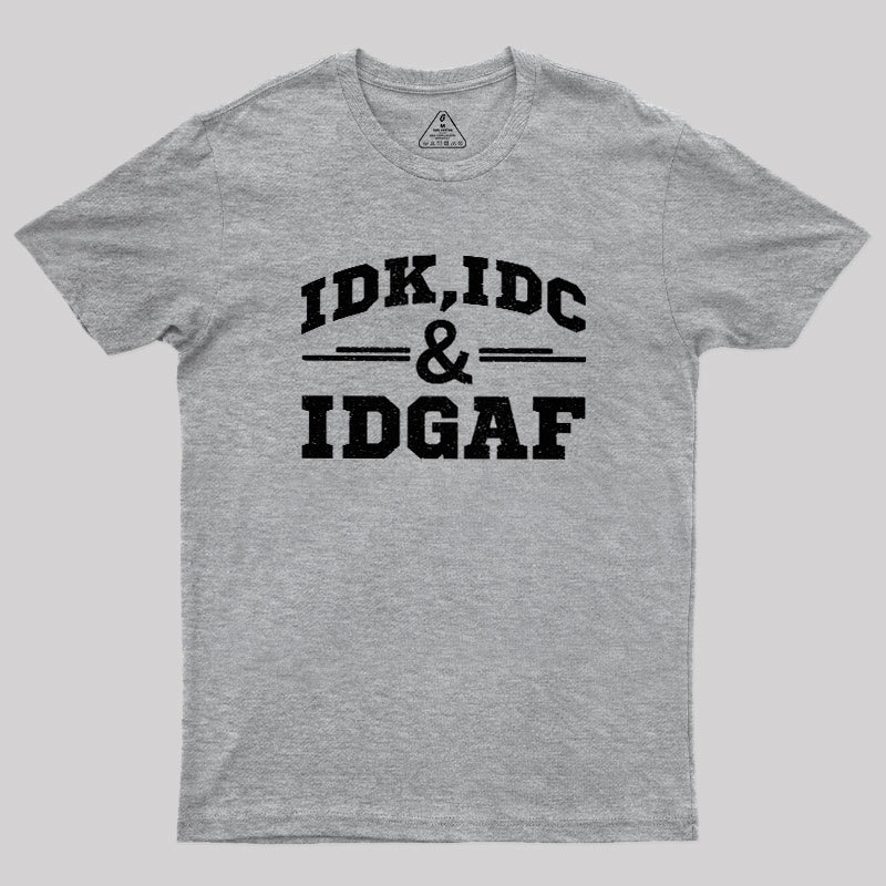 IDC,IDK & IDGAF Geek T-Shirt