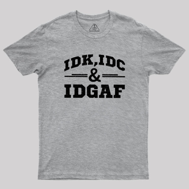 IDC,IDK & IDGAF Geek T-Shirt