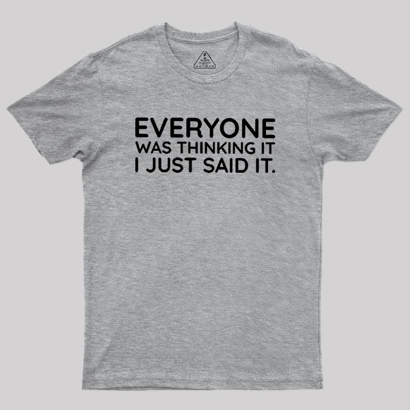 Everyone Was Thinking It I Just Said It Geek T-Shirt