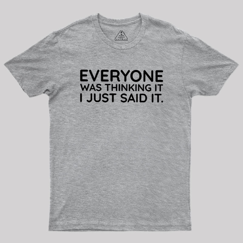 Everyone Was Thinking It I Just Said It Geek T-Shirt