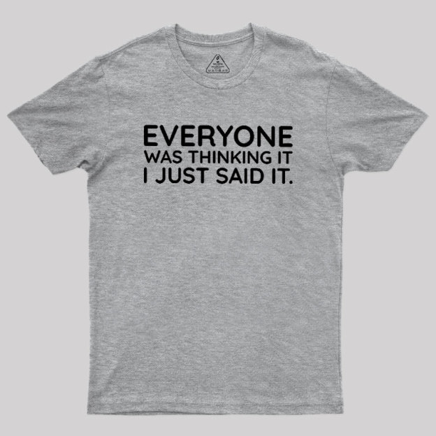 Everyone Was Thinking It I Just Said It Geek T-Shirt